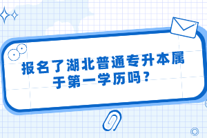 報名了湖北普通專升本屬于第一學歷嗎？