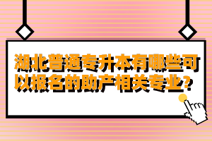 湖北普通專升本有哪些可以報名的助產相關專業(yè)？