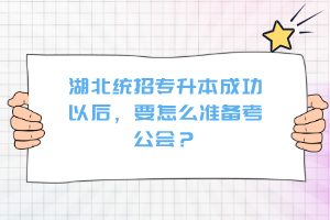 湖北統(tǒng)招專升本成功以后，要怎么準(zhǔn)備考公會(huì)？