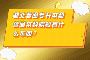 湖北普通專升本和普通本科院校有什么不同？