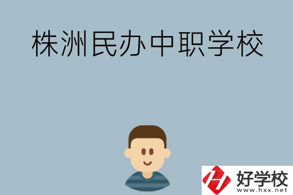 株洲排名靠前的民辦中職學(xué)校有哪些？