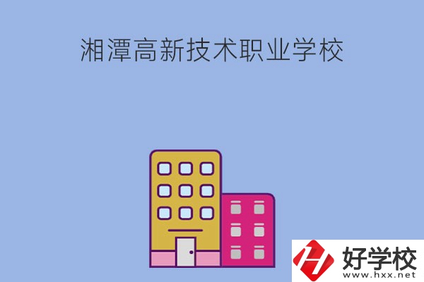 湘潭高新技術(shù)職業(yè)學(xué)校的管理模式怎么樣？學(xué)習(xí)環(huán)境好嗎？