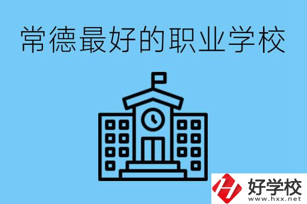 常德哪所職業(yè)學(xué)校最好？具體位置在哪里？