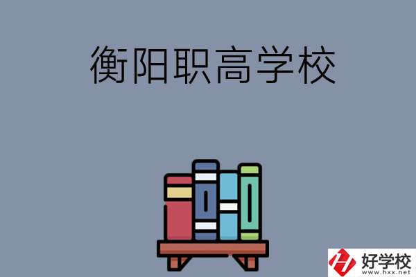 衡陽市有什么好的職高學(xué)校？開設(shè)了哪些專業(yè)？