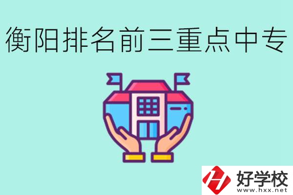 衡陽(yáng)排名前三的重點(diǎn)中專是哪些？可以參觀嗎？