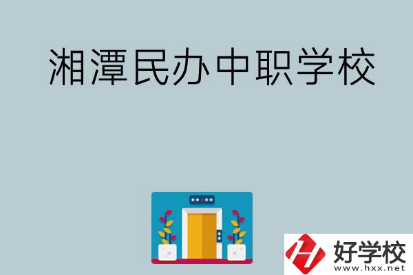 湘潭有哪些好的民辦中職學校？